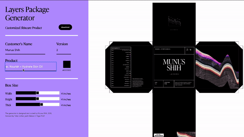 Layers is a customizable beauty company. Drawing from the visual vernacular of both soil layers and skin layers, each box pattern is uniquely generated based on the customer’s personalized formula.

A custom algorithm was created to map each user’s data into a Bézier curve, generating a one-of-a-kind layered design. The width of each layer reflects the proportion of organic ingredients in the product, while the curves themselves are derived from the user's name, translated through ASCII code. The grid design on the box adapts responsively to the size of the package. Multiple color options are available, allowing for variety across different product lines.
